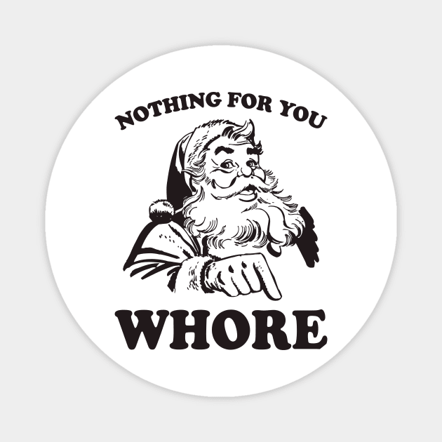 Nothing For You Whore Funny Christmas Santa Claus Magnet by teevisionshop